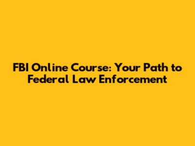 FBI Online Course: Your Path to Federal Law Enforcement