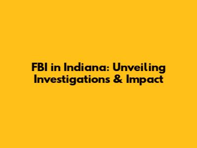 FBI in Indiana: Unveiling Investigations & Impact