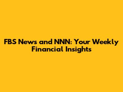 FBS News and NNN: Your Weekly Financial Insights