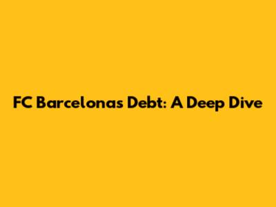 FC Barcelona's Debt: A Deep Dive