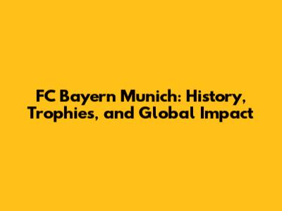 FC Bayern Munich: History, Trophies, and Global Impact