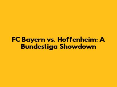 FC Bayern vs. Hoffenheim: A Bundesliga Showdown