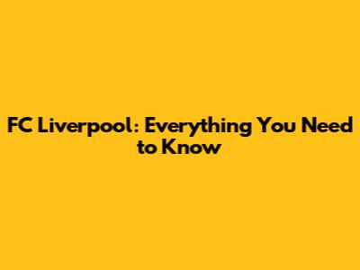 FC Liverpool: Everything You Need to Know