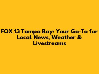 FOX 13 Tampa Bay: Your Go-To for Local News, Weather & Livestreams