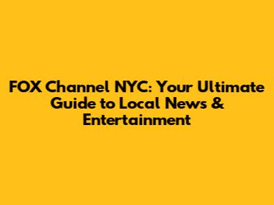 FOX Channel NYC: Your Ultimate Guide to Local News & Entertainment