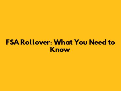FSA Rollover: What You Need to Know