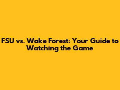 FSU vs. Wake Forest: Your Guide to Watching the Game