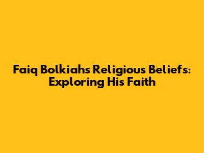 Faiq Bolkiah's Religious Beliefs: Exploring His Faith