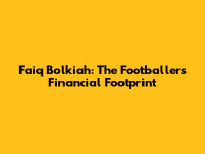 Faiq Bolkiah: The Footballer's Financial Footprint