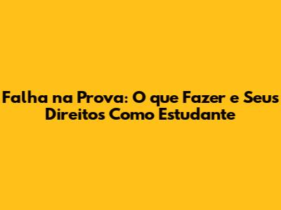 Falha na Prova: O que Fazer e Seus Direitos Como Estudante