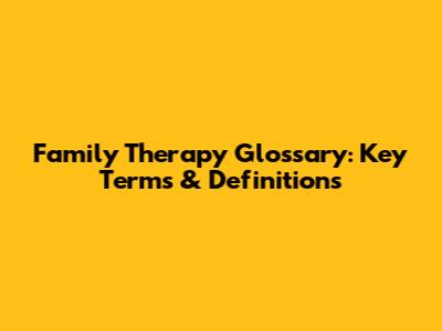 Family Therapy Glossary: Key Terms & Definitions