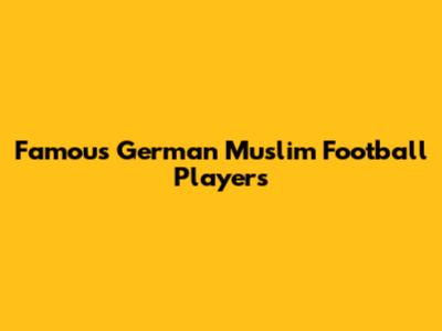 Famous German Muslim Football Players
