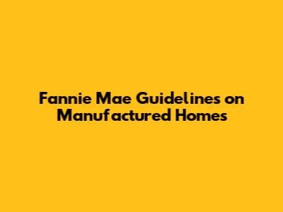 Fannie Mae Guidelines on Manufactured Homes