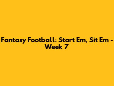 Fantasy Football: Start 'Em, Sit 'Em - Week 7