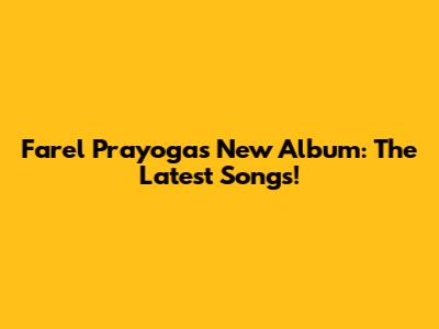 Farel Prayoga's New Album: The Latest Songs!