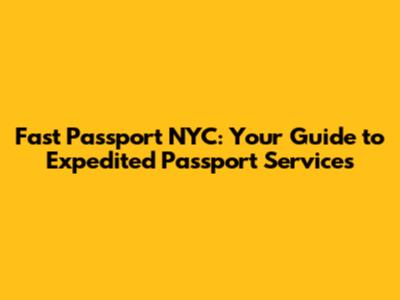 Fast Passport NYC: Your Guide to Expedited Passport Services