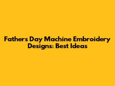 Father's Day Machine Embroidery Designs: Best Ideas