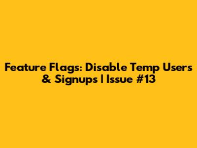 Feature Flags: Disable Temp Users & Signups | Issue #13