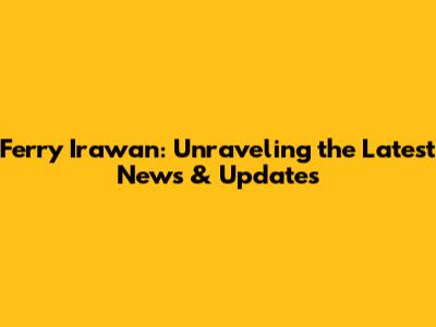 Ferry Irawan: Unraveling the Latest News & Updates