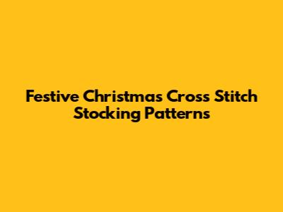 Festive Christmas Cross Stitch Stocking Patterns