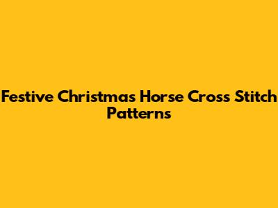 Festive Christmas Horse Cross Stitch Patterns