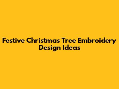 Festive Christmas Tree Embroidery Design Ideas