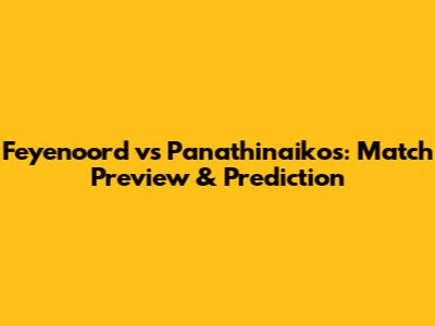 Feyenoord vs Panathinaikos: Match Preview & Prediction