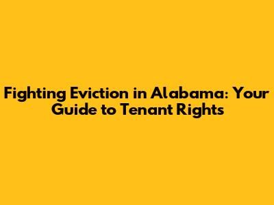 Fighting Eviction in Alabama: Your Guide to Tenant Rights