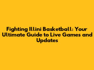 Fighting Illini Basketball: Your Ultimate Guide to Live Games and Updates