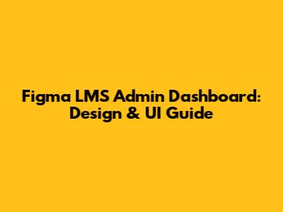 Figma LMS Admin Dashboard: Design & UI Guide