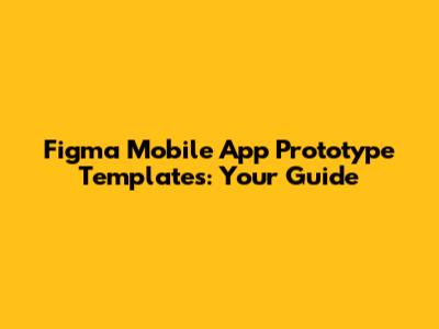 Figma Mobile App Prototype Templates: Your Guide