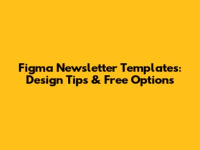 Figma Newsletter Templates: Design Tips & Free Options