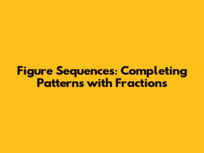 Figure Sequences: Completing Patterns with Fractions