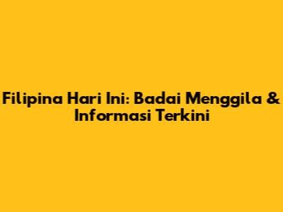 Filipina Hari Ini: Badai Menggila & Informasi Terkini