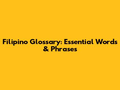 Filipino Glossary: Essential Words & Phrases