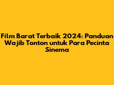 Film Barat Terbaik 2024: Panduan Wajib Tonton untuk Para Pecinta Sinema