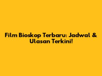 Film Bioskop Terbaru: Jadwal & Ulasan Terkini!