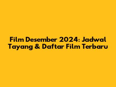 Film Desember 2024: Jadwal Tayang & Daftar Film Terbaru
