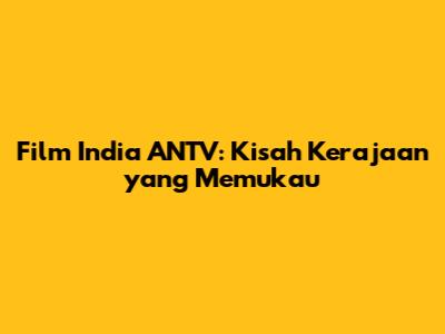 Film India ANTV: Kisah Kerajaan yang Memukau