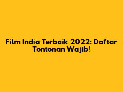 Film India Terbaik 2022: Daftar Tontonan Wajib!