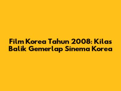 Film Korea Tahun 2008: Kilas Balik Gemerlap Sinema Korea