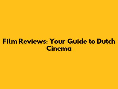 Film Reviews: Your Guide to Dutch Cinema