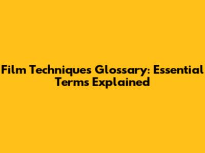 Film Techniques Glossary: Essential Terms Explained