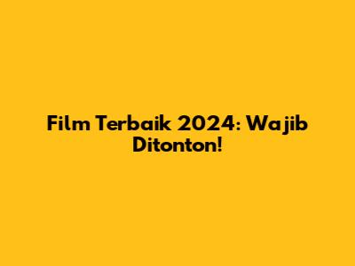 Film Terbaik 2024: Wajib Ditonton!
