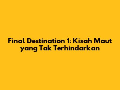 Final Destination 1: Kisah Maut yang Tak Terhindarkan