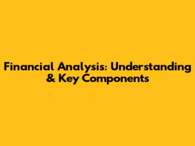 Financial Analysis: Understanding & Key Components