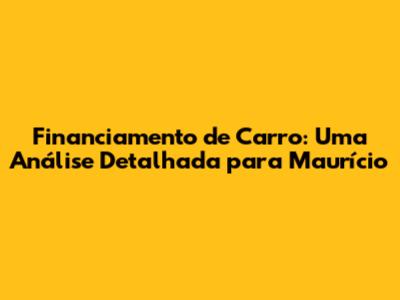 Financiamento de Carro: Uma Análise Detalhada para Maurício