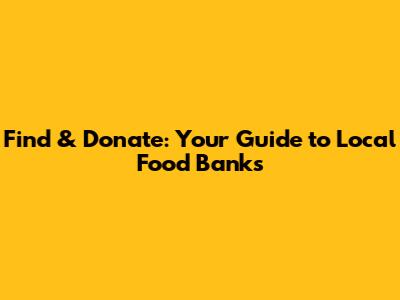 Find & Donate: Your Guide to Local Food Banks