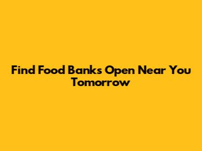 Find Food Banks Open Near You Tomorrow