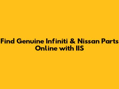 Find Genuine Infiniti & Nissan Parts Online with IIS